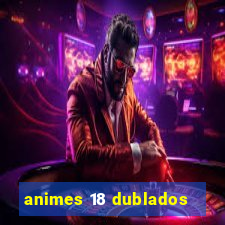 animes 18 dublados